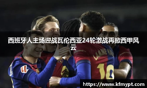 西班牙人主场迎战瓦伦西亚24轮激战再掀西甲风云